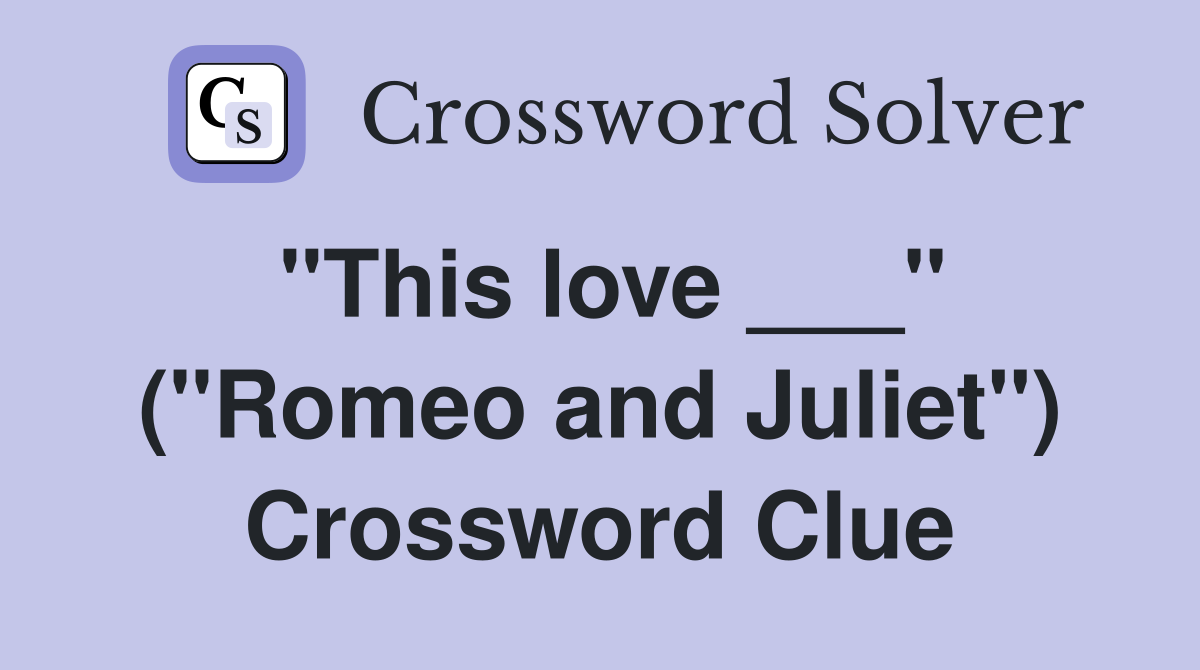 "This love ___" ("Romeo and Juliet") Crossword Clue