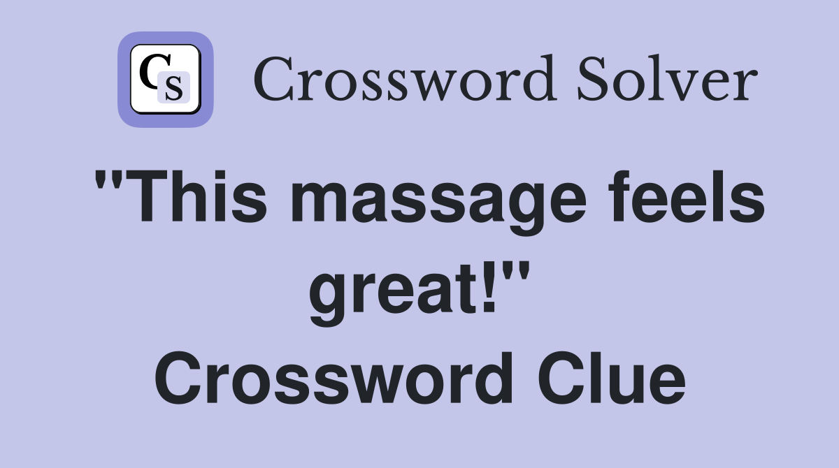 "This massage feels great!" Crossword Clue