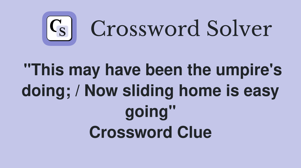 "This may have been the umpire's doing; / Now sliding home is easy going" Crossword Clue