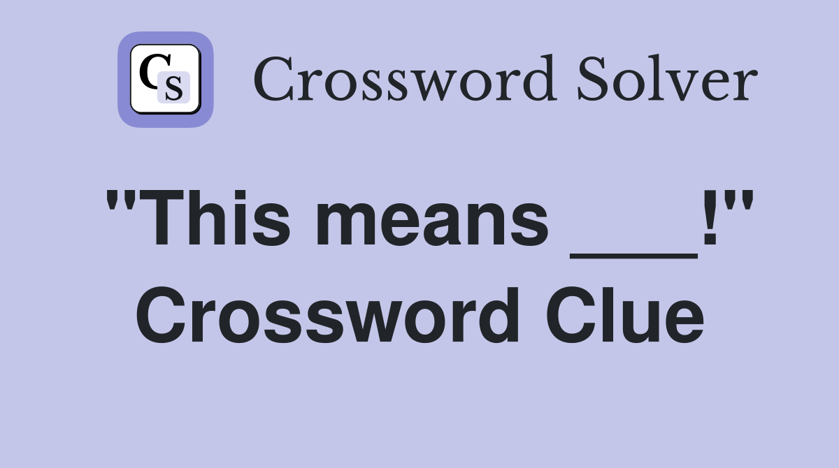 "This means ___!" Crossword Clue