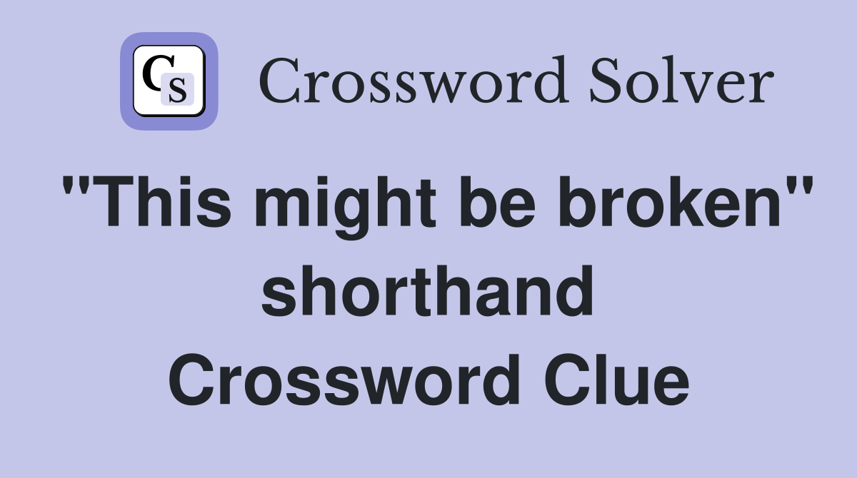 "This might be broken" shorthand Crossword Clue