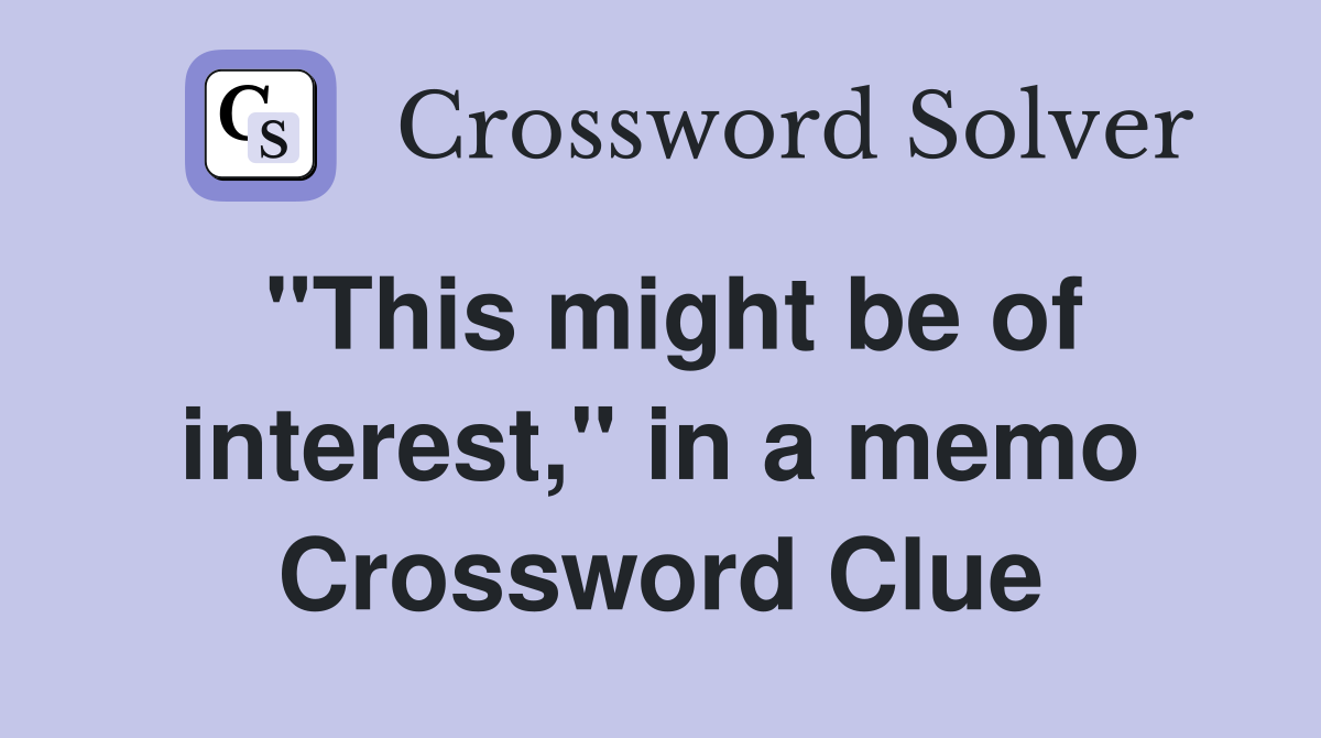 "This might be of interest," in a memo Crossword Clue