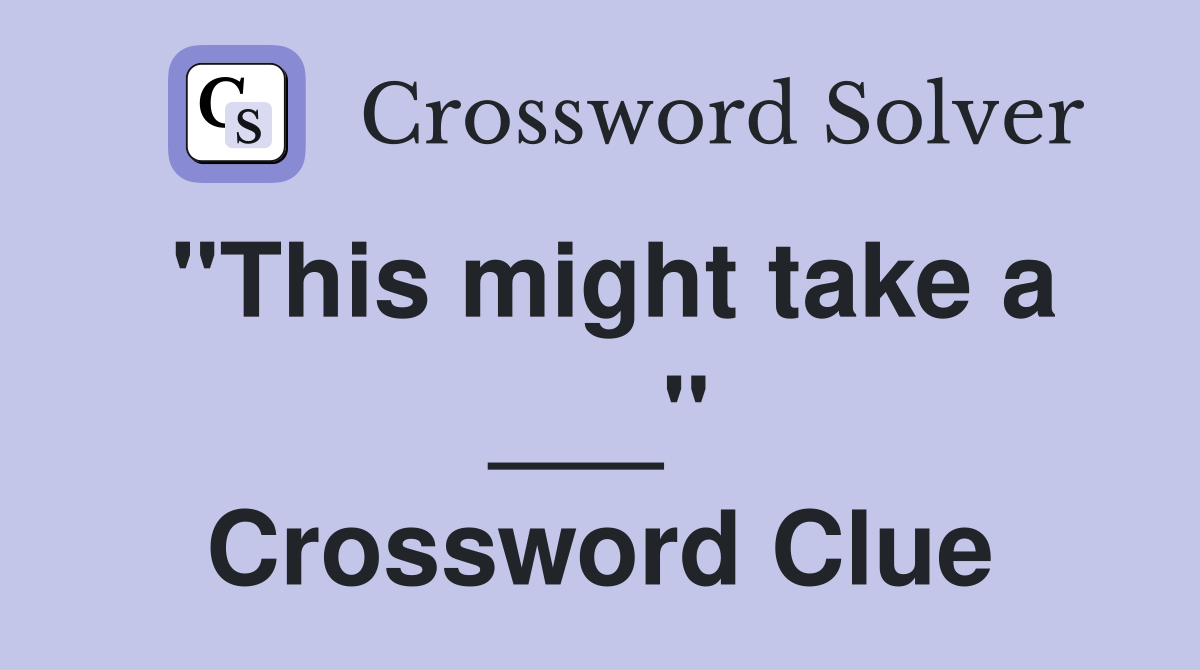 "This might take a ___" Crossword Clue
