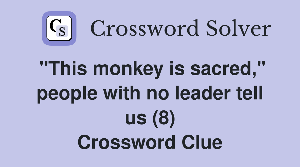 "This monkey is sacred," people with no leader tell us (8) Crossword Clue