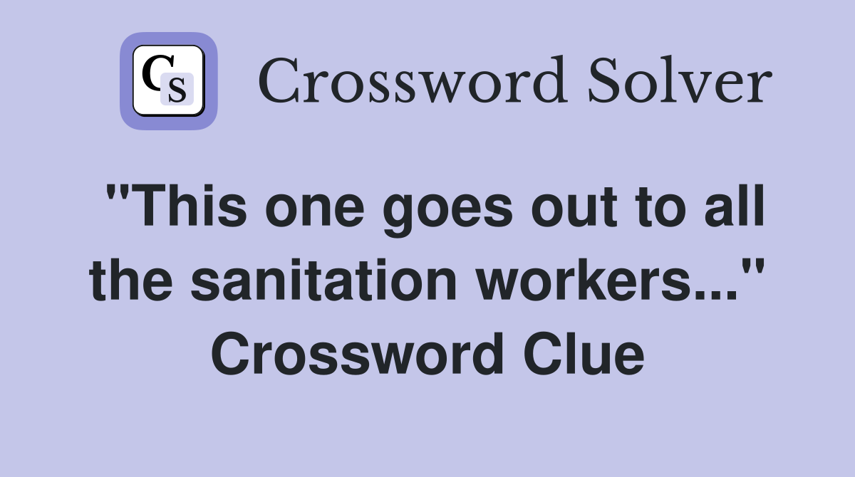 "This one goes out to all the sanitation workers..." Crossword Clue