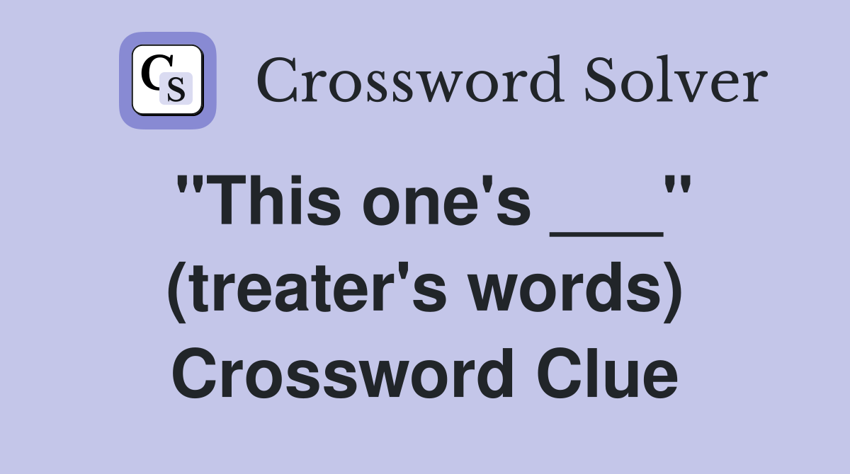 "This one's ___" (treater's words) Crossword Clue
