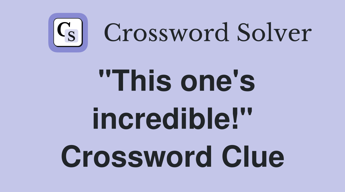 "This one's incredible!" Crossword Clue