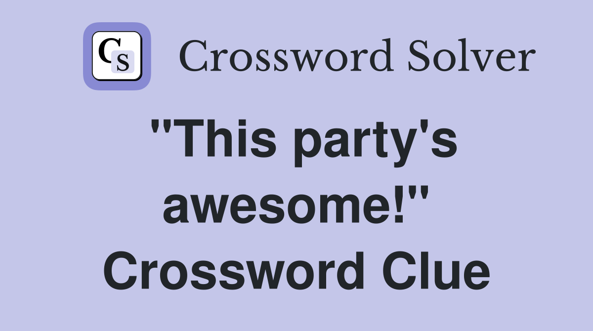 "This party's awesome!" Crossword Clue