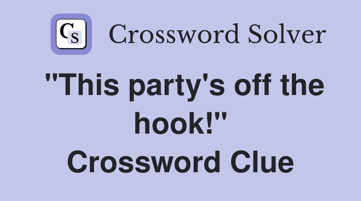 "This party's off the hook!" Crossword Clue
