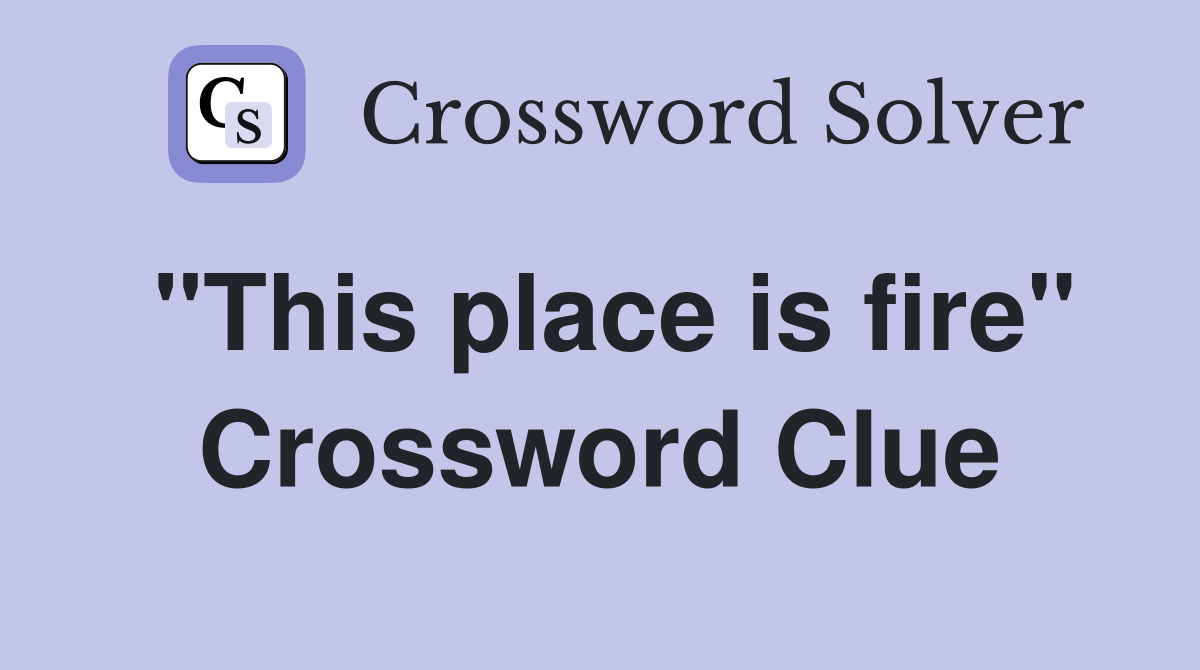 "This place is fire" Crossword Clue