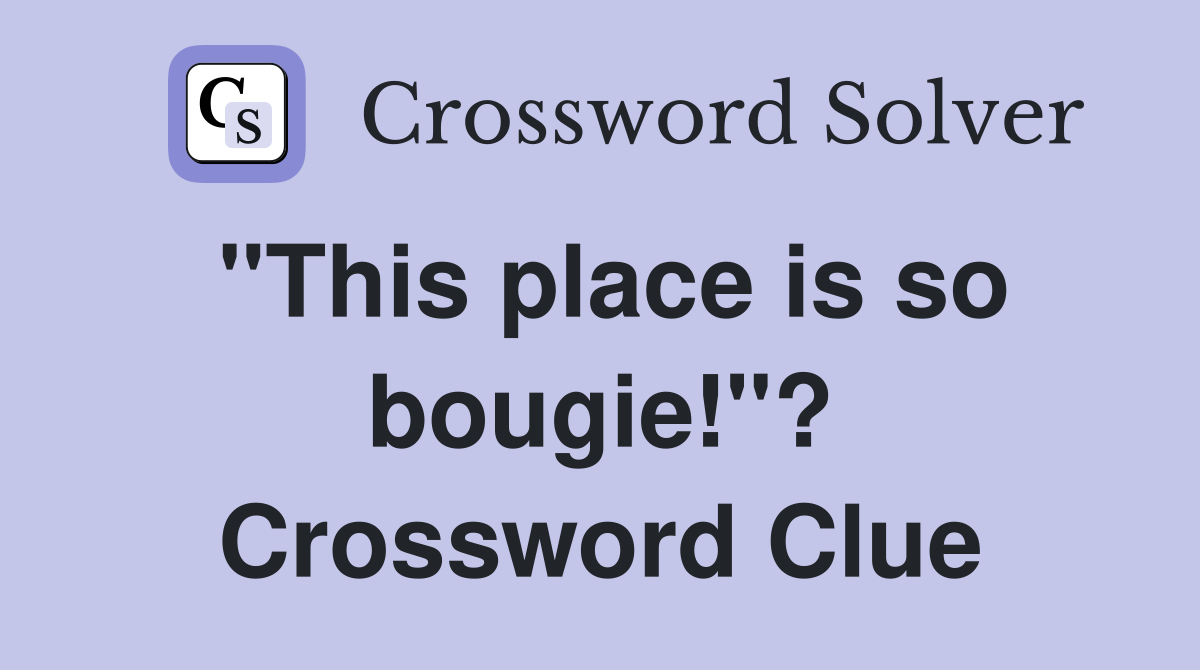 "This place is so bougie!"? Crossword Clue