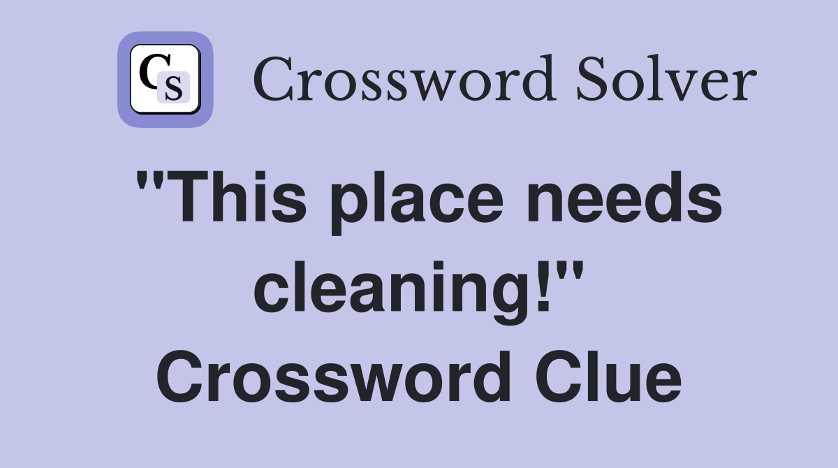 "This place needs cleaning!" Crossword Clue