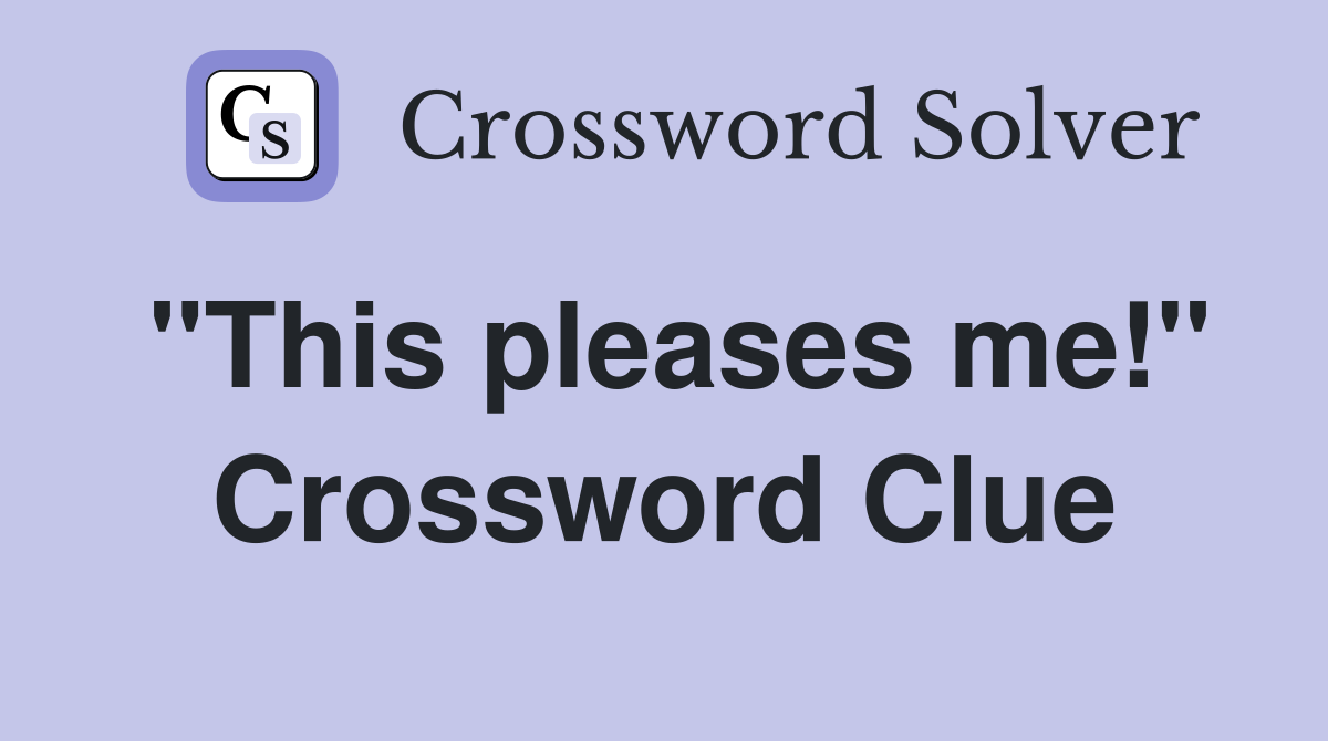 "This pleases me!" Crossword Clue