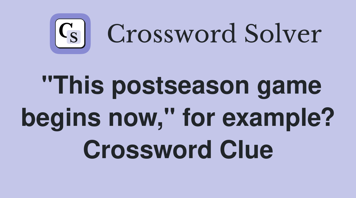 "This postseason game begins now," for example? Crossword Clue