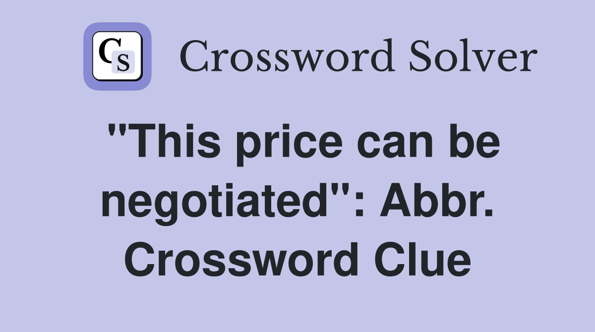 "This price can be negotiated": Abbr. Crossword Clue