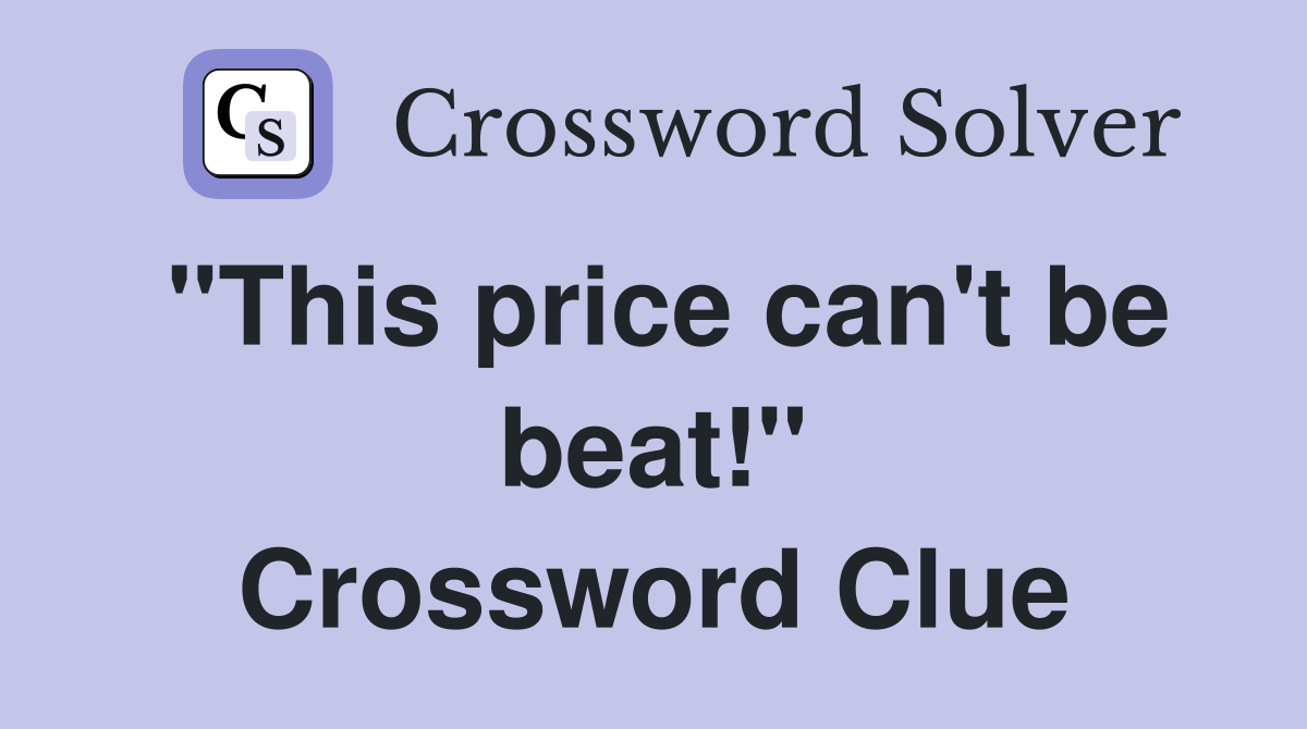 "This price can't be beat!" Crossword Clue