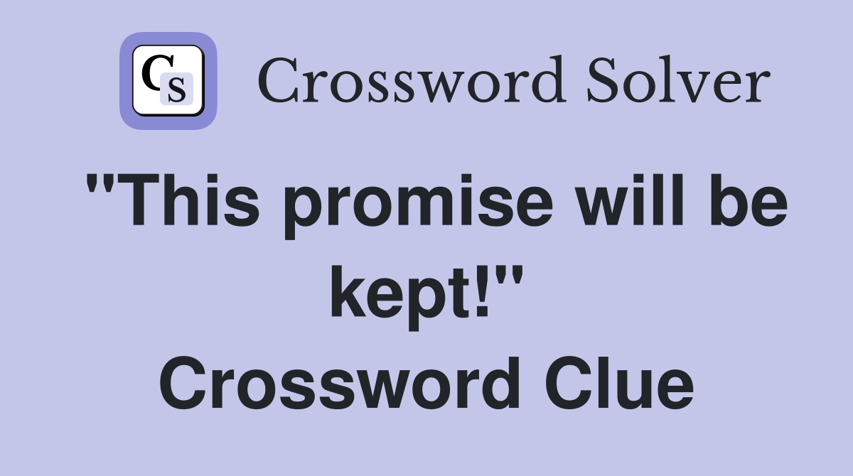 "This promise will be kept!" Crossword Clue