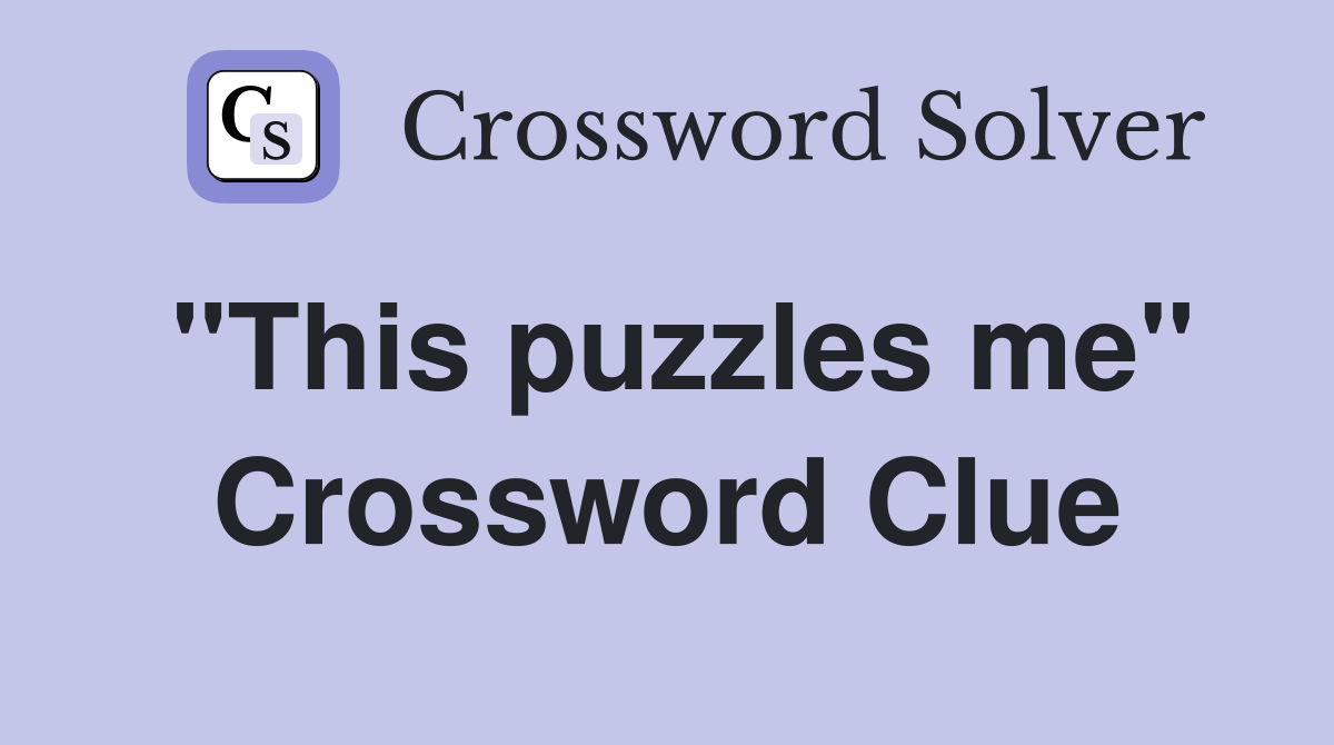 "This puzzles me" Crossword Clue