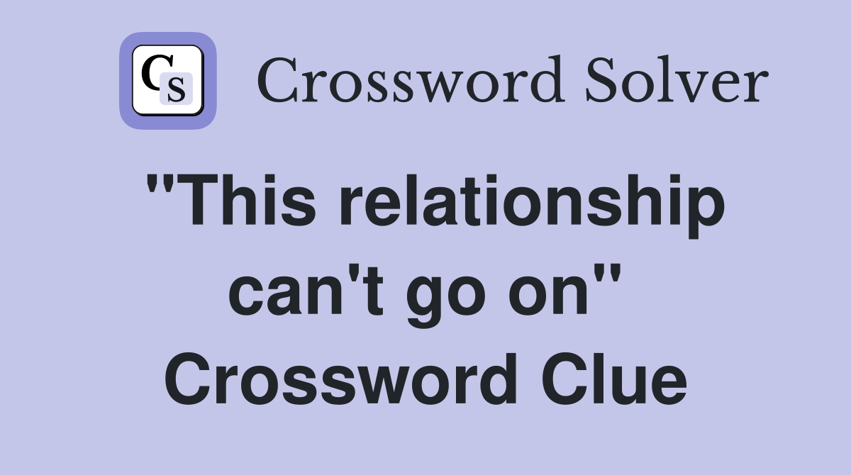 "This relationship can't go on" Crossword Clue