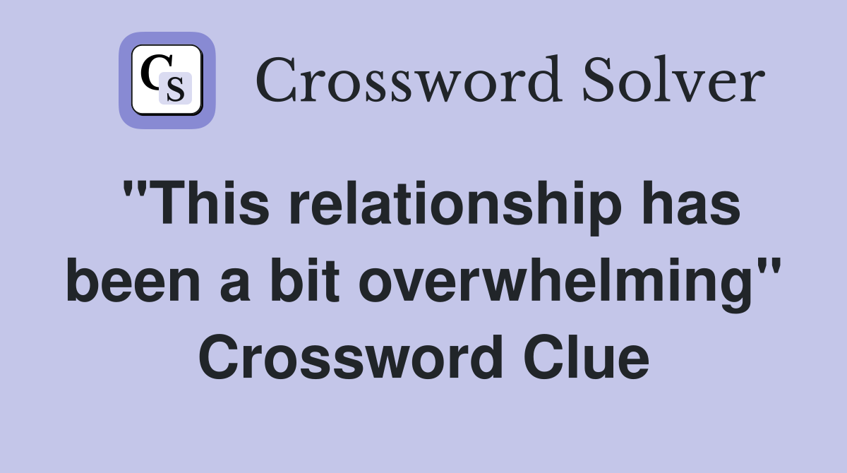 "This relationship has been a bit overwhelming" Crossword Clue