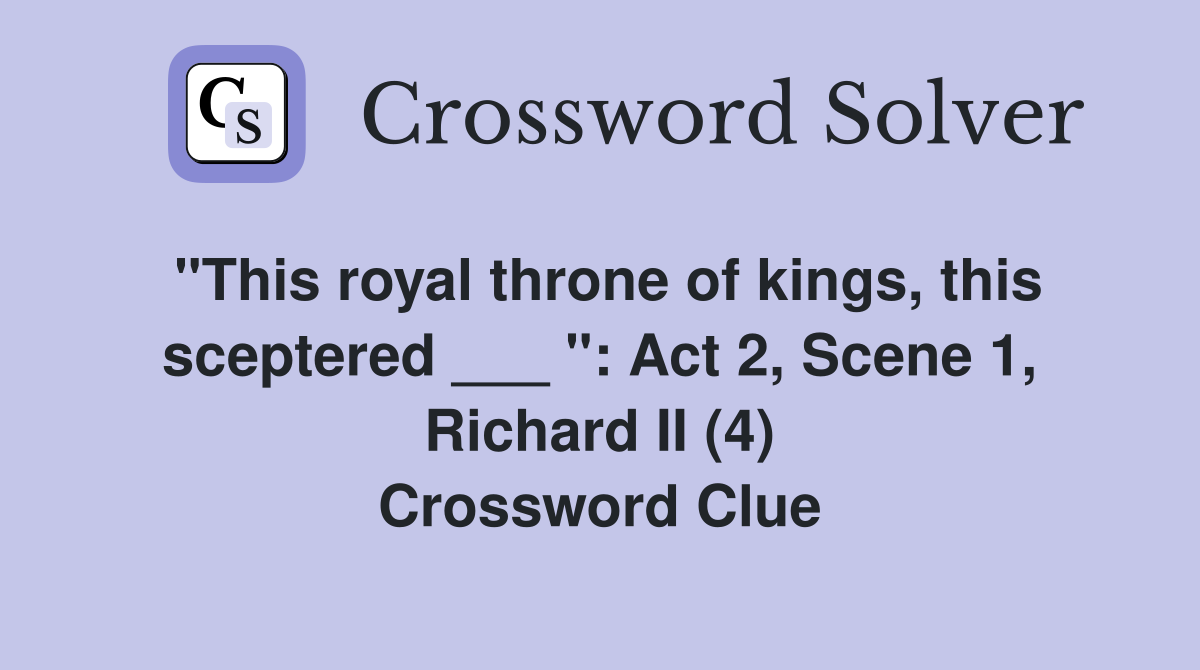 "This royal throne of kings, this sceptered ___ ": Act 2, Scene 1, Richard II (4) Crossword Clue