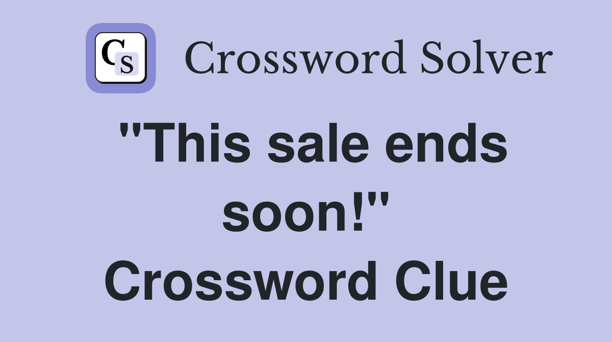 "This sale ends soon!" Crossword Clue