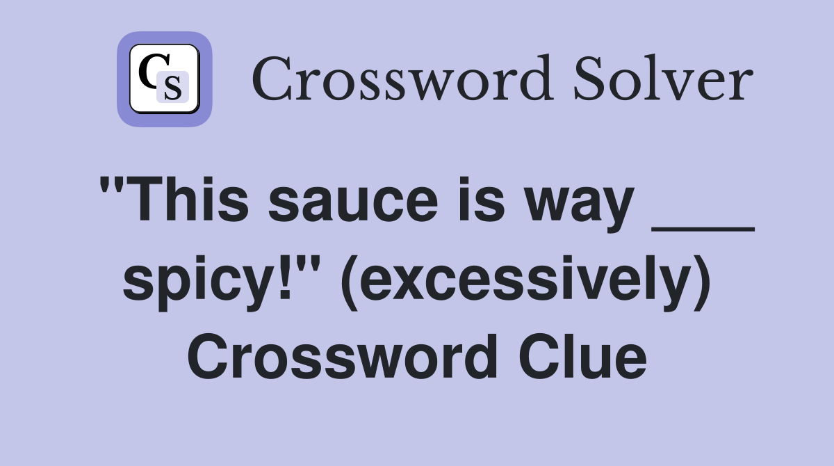 "This sauce is way ___ spicy!" (excessively) Crossword Clue