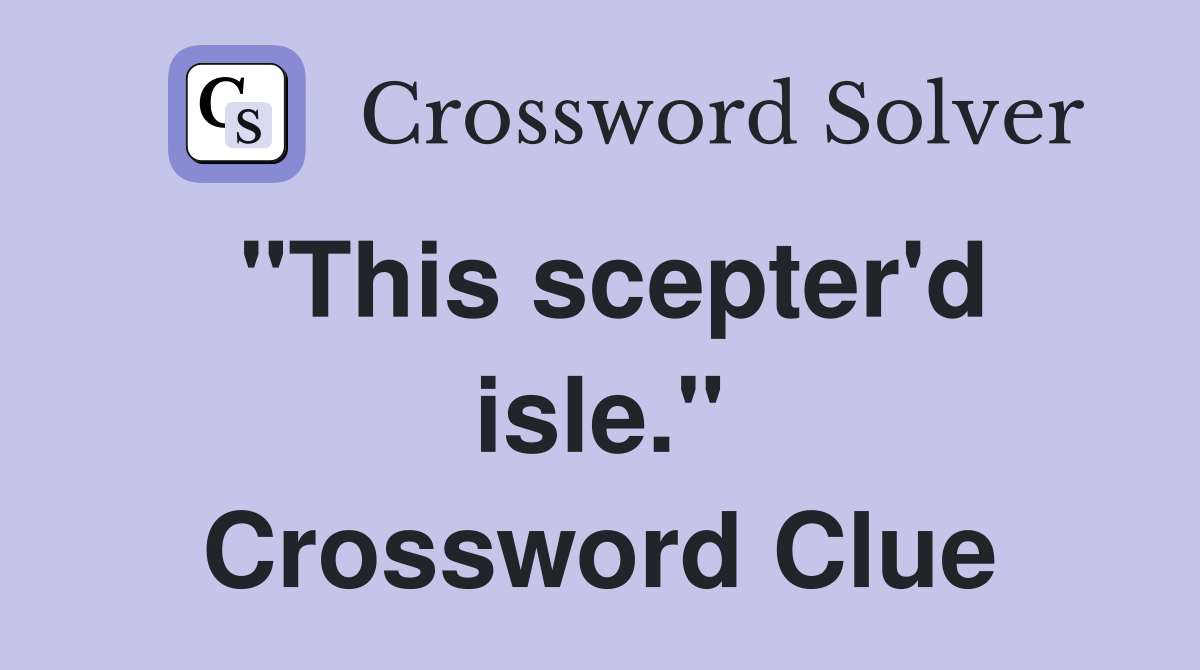 "This scepter'd isle." Crossword Clue