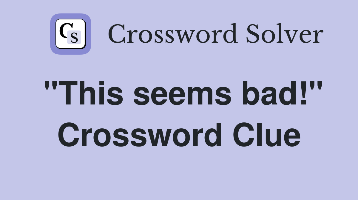 "This seems bad!" Crossword Clue