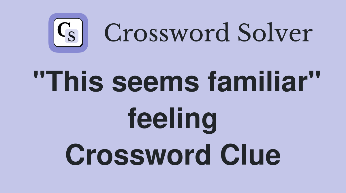"This seems familiar" feeling Crossword Clue