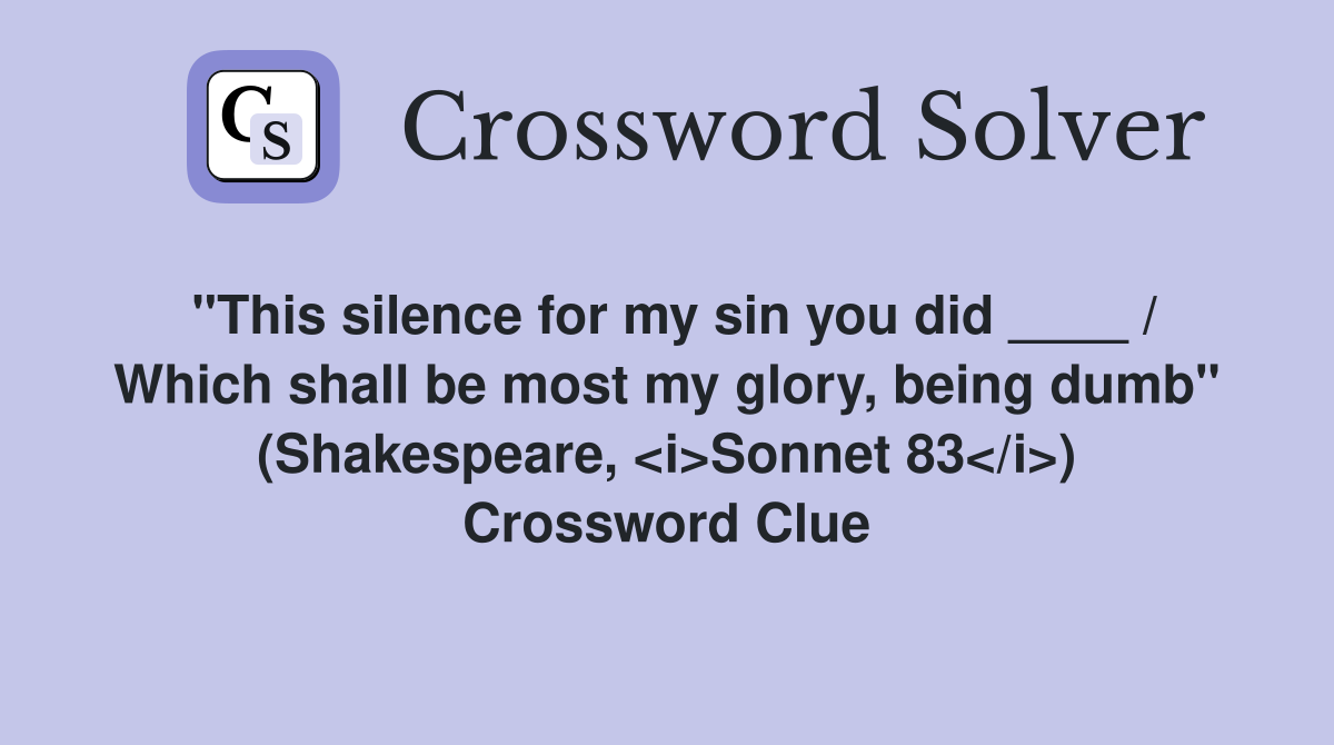 "This silence for my sin you did ____ / Which shall be most my glory, being dumb" (Shakespeare, <i>Sonnet 83</i>) Crossword Clue