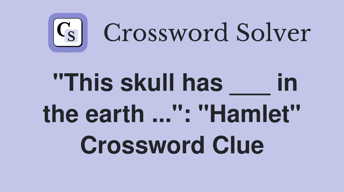 "This skull has ___ in the earth ...": "Hamlet" Crossword Clue