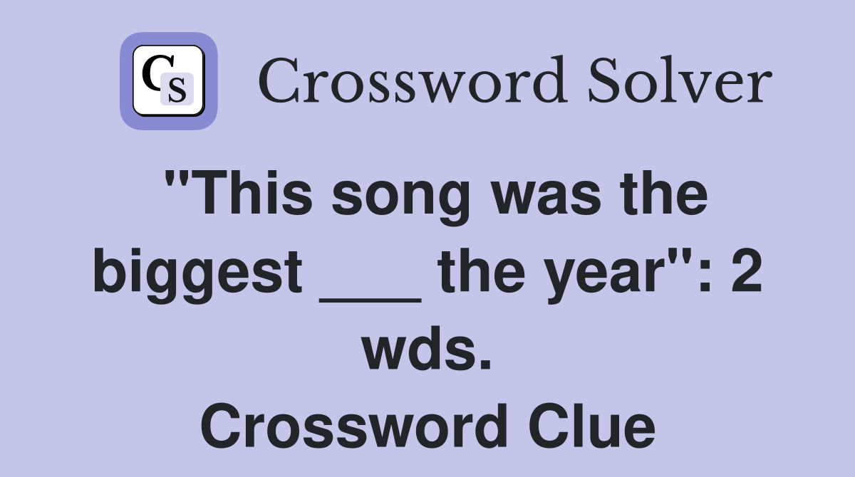 "This song was the biggest ___ the year": 2 wds. Crossword Clue