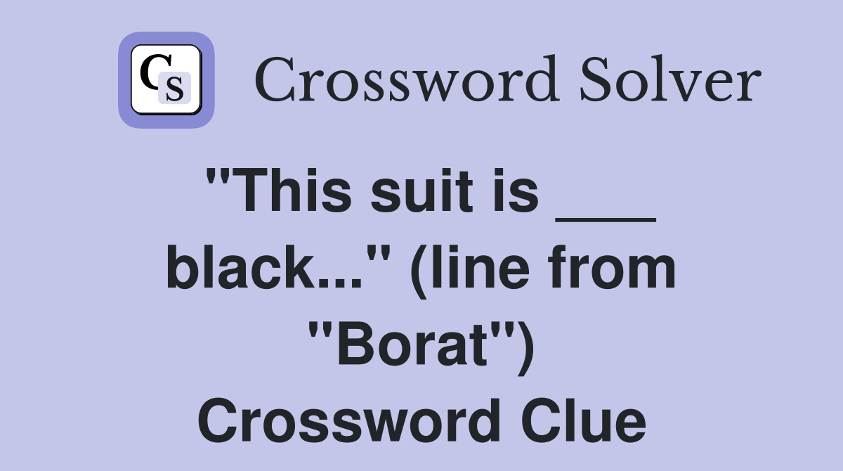 "This suit is ___ black..." (line from "Borat") Crossword Clue