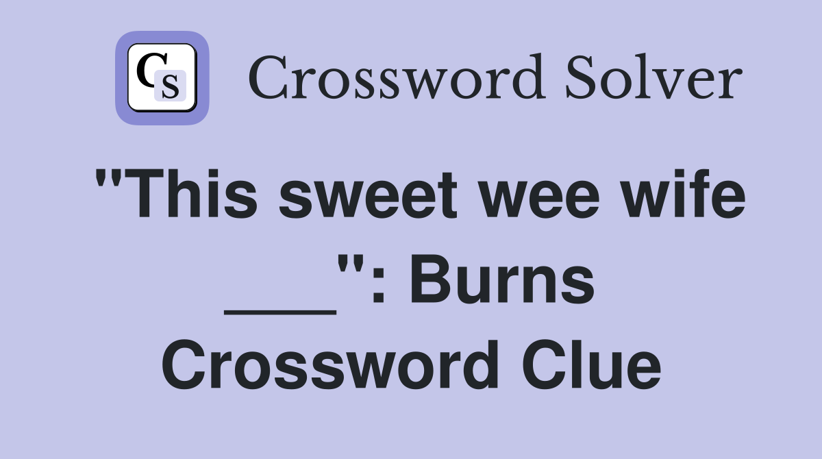 "This sweet wee wife ___": Burns Crossword Clue