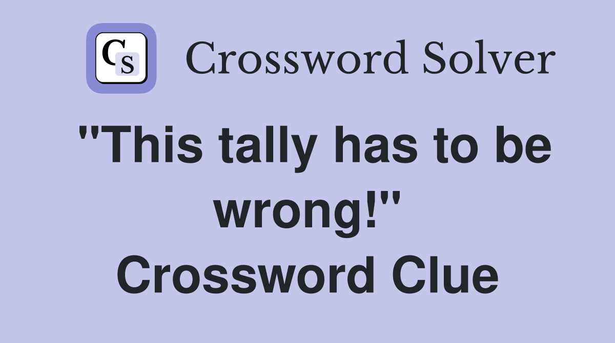 "This tally has to be wrong!" Crossword Clue
