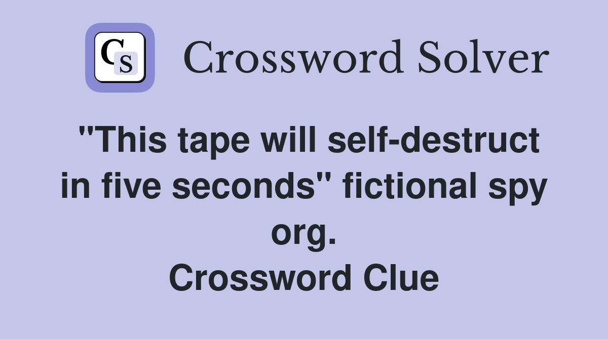 "This tape will self-destruct in five seconds" fictional spy org. Crossword Clue