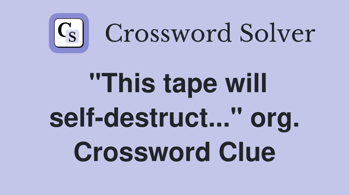"This tape will self-destruct..." org. Crossword Clue