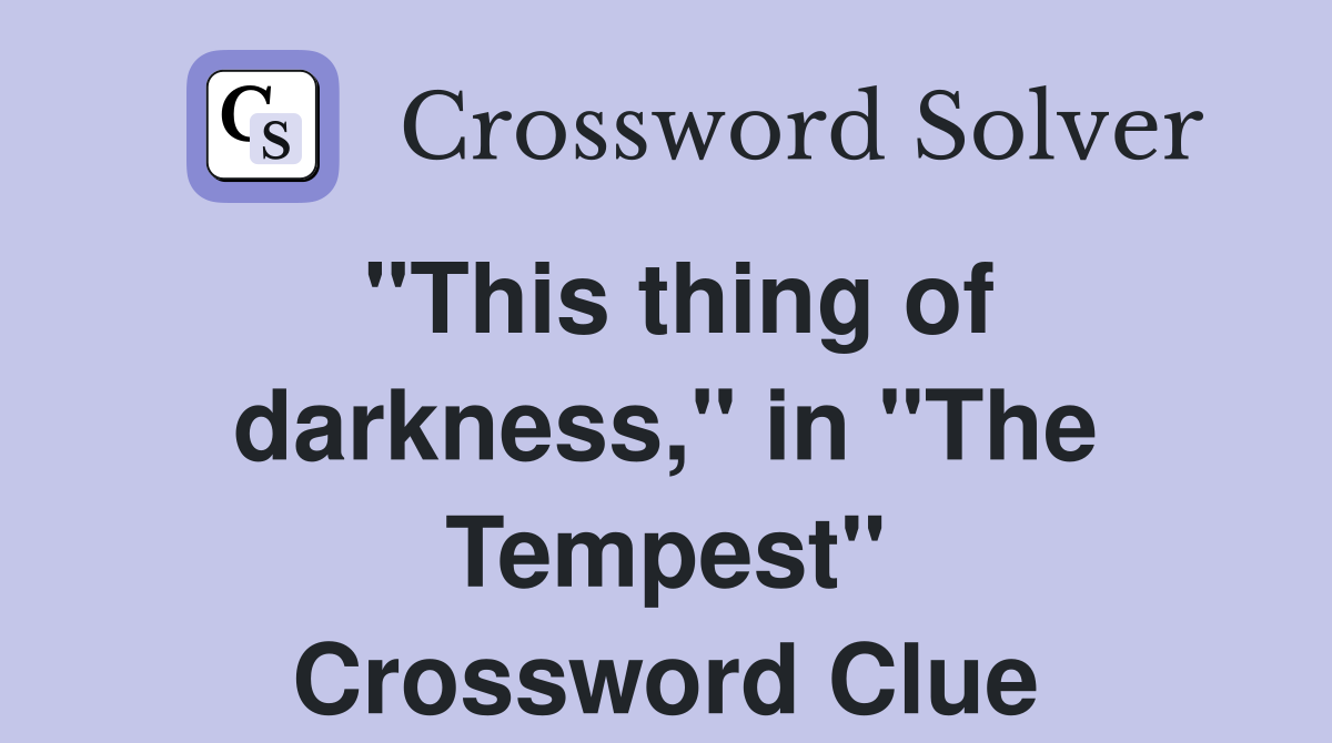 "This thing of darkness," in "The Tempest" Crossword Clue