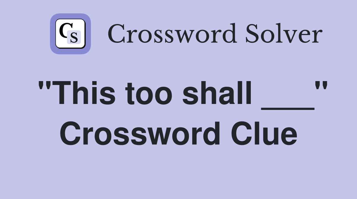 "This too shall ___" Crossword Clue