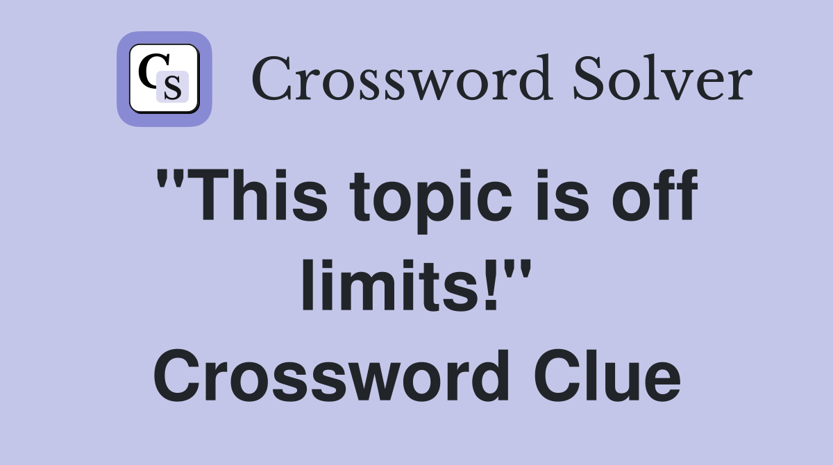 "This topic is off limits!" Crossword Clue