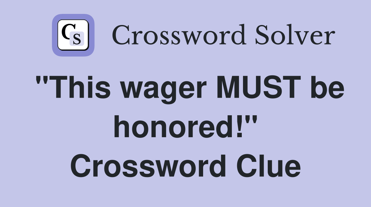 "This wager MUST be honored!" Crossword Clue