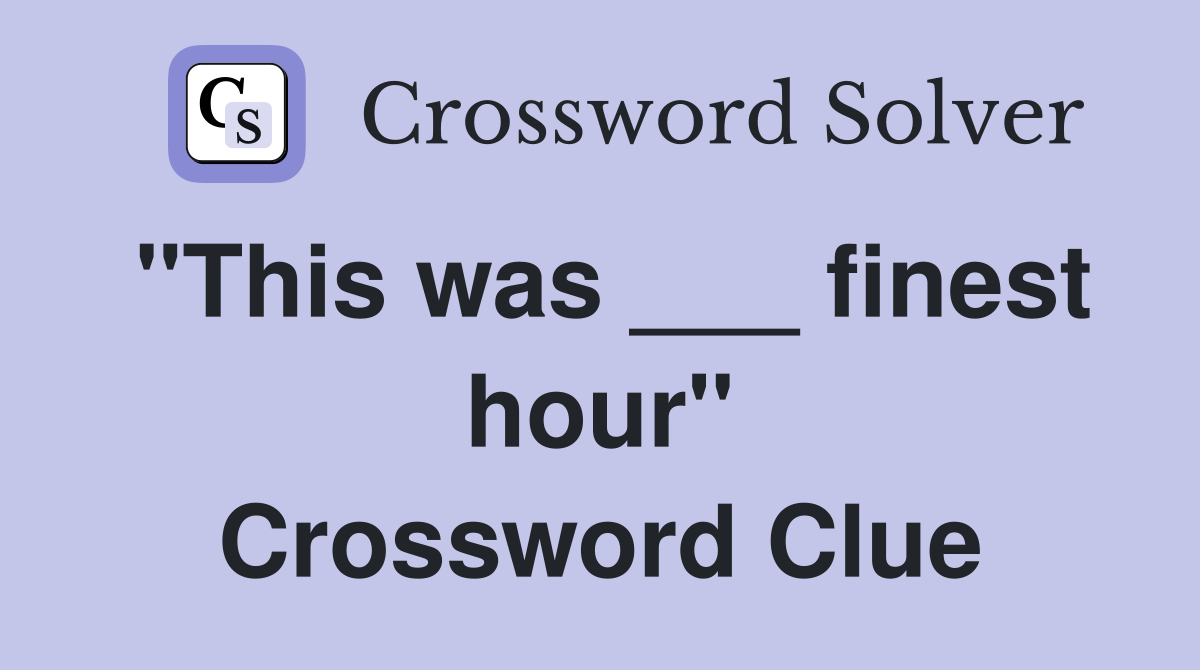 "This was ___ finest hour" Crossword Clue