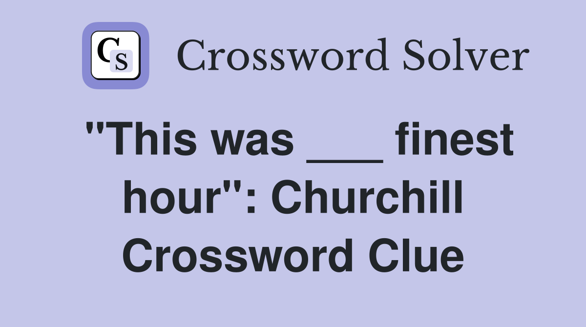 "This was ___ finest hour": Churchill Crossword Clue