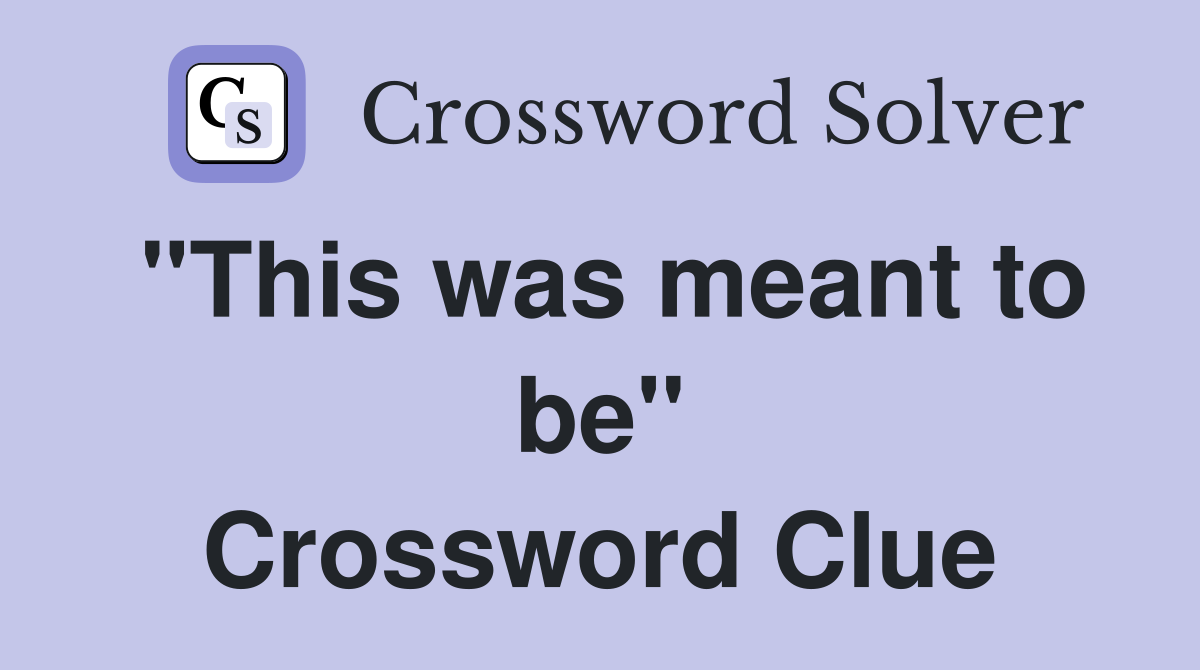 "This was meant to be" Crossword Clue