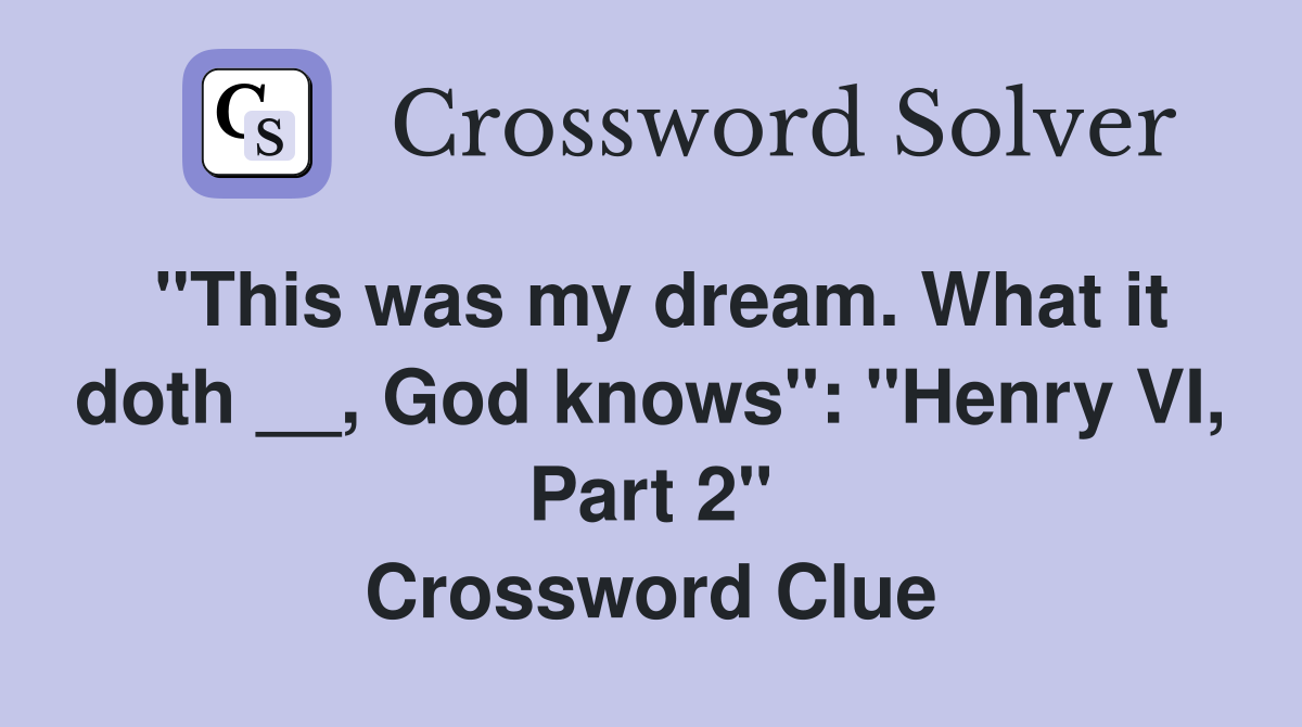 "This was my dream. What it doth __, God knows": "Henry VI, Part 2" Crossword Clue