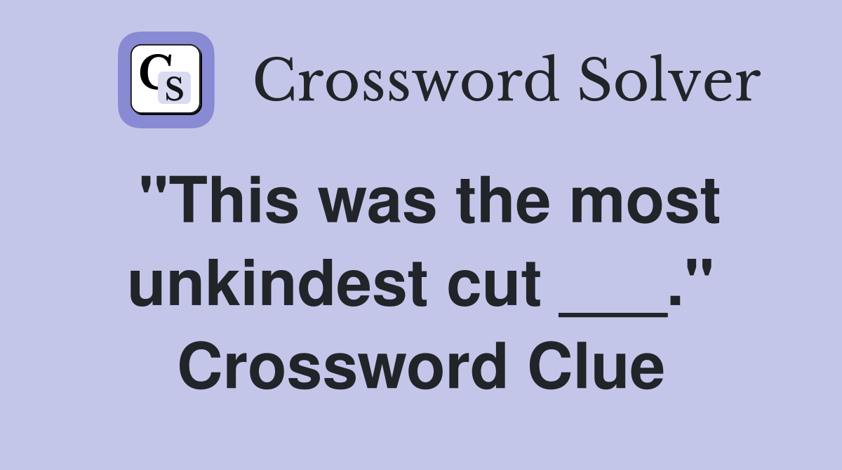 "This was the most unkindest cut ___." Crossword Clue