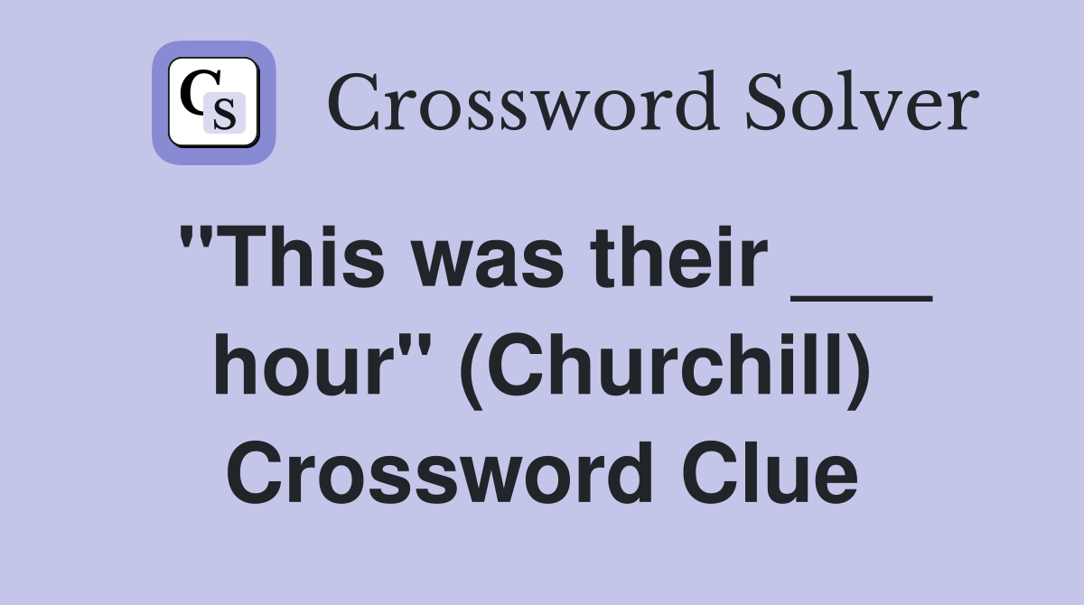 "This was their ___ hour" (Churchill) Crossword Clue