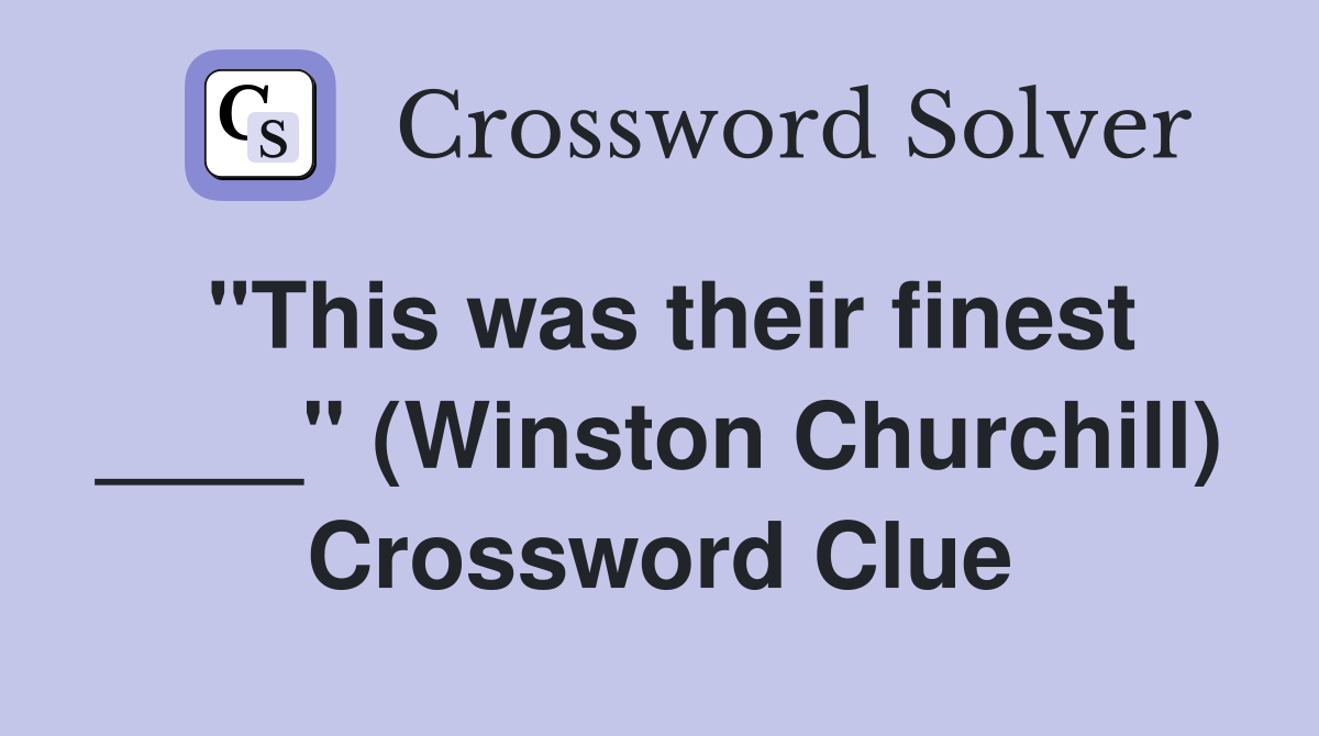 "This was their finest ____" (Winston Churchill) Crossword Clue