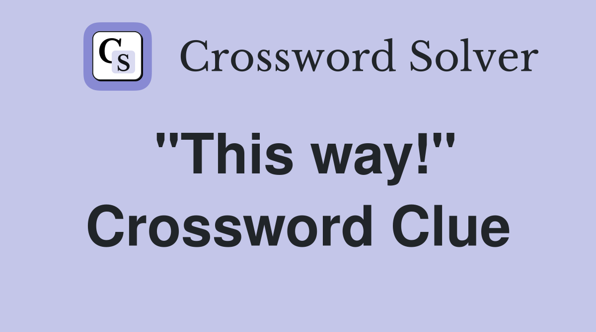 "This way!" Crossword Clue